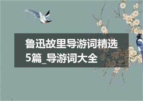 鲁迅故里导游词精选5篇_导游词大全