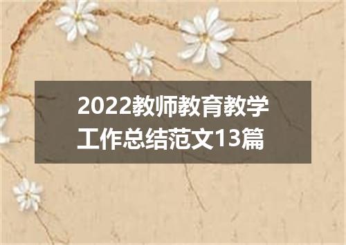2022教师教育教学工作总结范文13篇