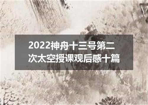 2022神舟十三号第二次太空授课观后感十篇