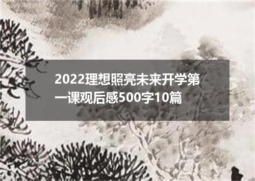 2022理想照亮未来开学第一课观后感500字10篇