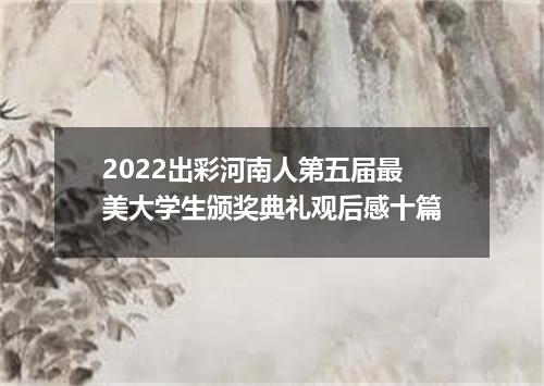 2022出彩河南人第五届最美大学生颁奖典礼观后感十篇