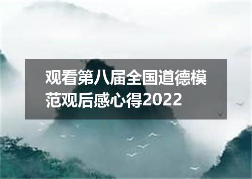 观看第八届全国道德模范观后感心得2022