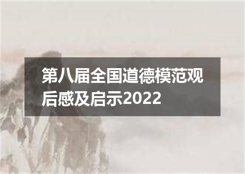 第八届全国道德模范观后感及启示2022
