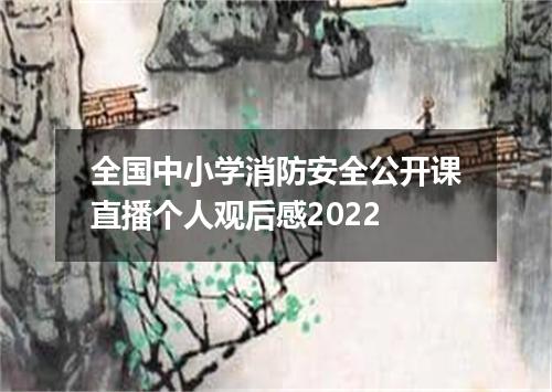 全国中小学消防安全公开课直播个人观后感2022