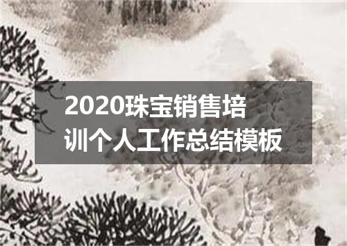 2020珠宝销售培训个人工作总结模板