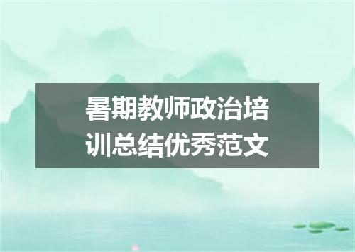 暑期教师政治培训总结优秀范文