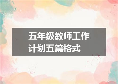 五年级教师工作计划五篇格式