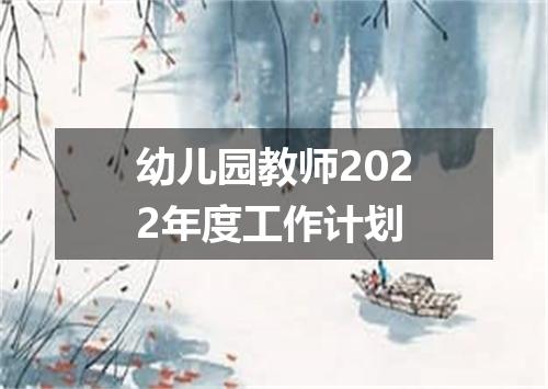 幼儿园教师2022年度工作计划