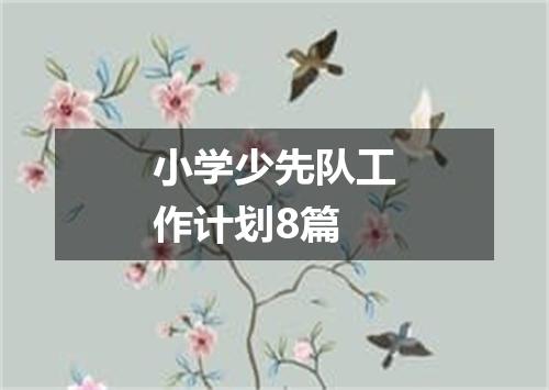 小学少先队工作计划8篇