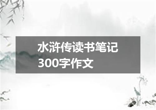 水浒传读书笔记300字作文
