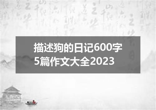 描述狗的日记600字5篇作文大全2023
