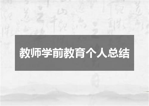 教师学前教育个人总结