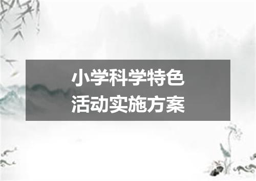 小学科学特色活动实施方案