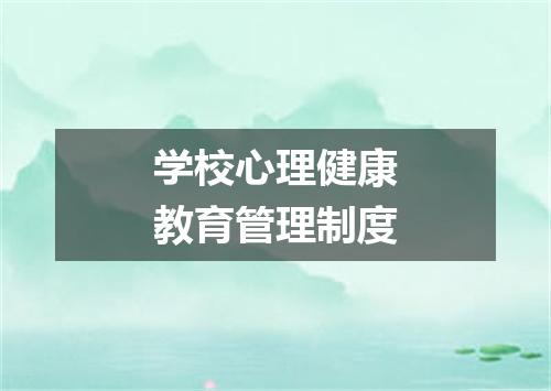 学校心理健康教育管理制度