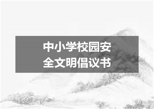 中小学校园安全文明倡议书
