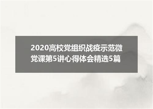 2020高校党组织战疫示范微党课第5讲心得体会精选5篇