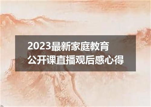 2023最新家庭教育公开课直播观后感心得