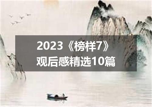 2023《榜样7》观后感精选10篇