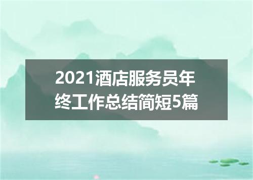 2021酒店服务员年终工作总结简短5篇
