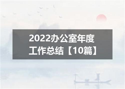 2022办公室年度工作总结【10篇】