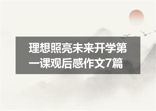 理想照亮未来开学第一课观后感作文7篇
