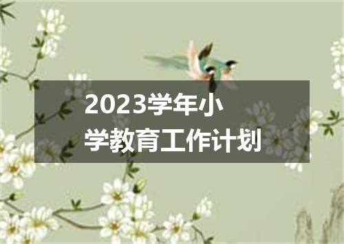 2023学年小学教育工作计划