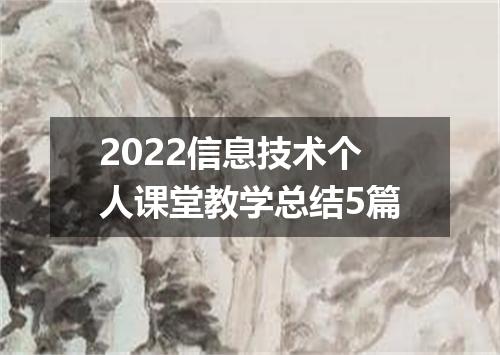 2022信息技术个人课堂教学总结5篇