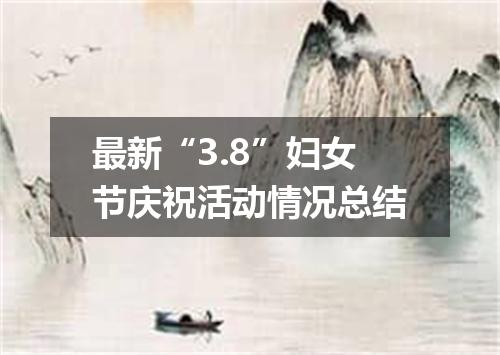 最新“3.8”妇女节庆祝活动情况总结