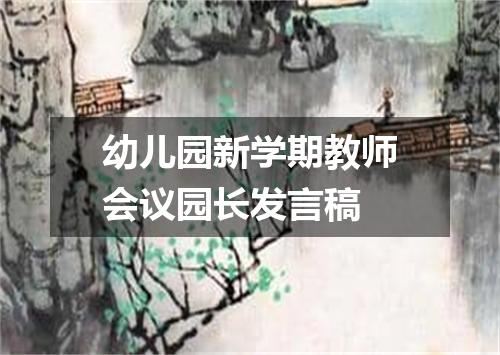 幼儿园新学期教师会议园长发言稿