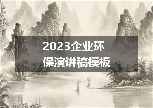2023企业环保演讲稿模板