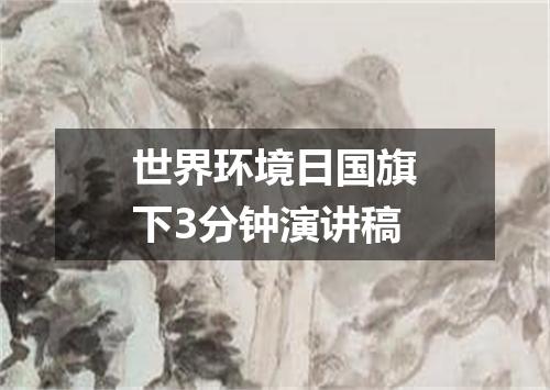 世界环境日国旗下3分钟演讲稿