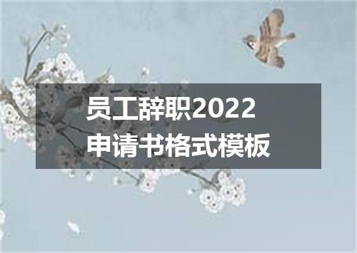 员工辞职2022申请书格式模板
