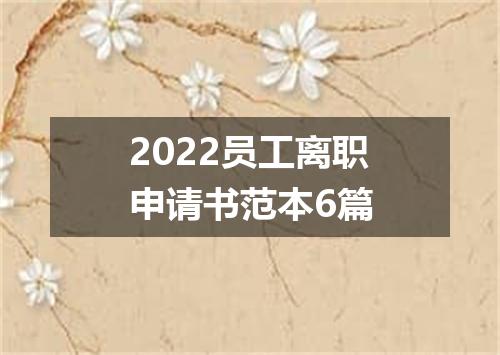 2022员工离职申请书范本6篇