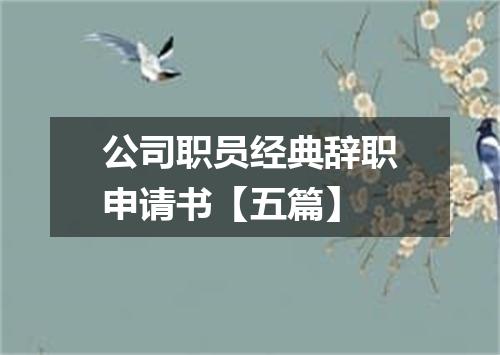 公司职员经典辞职申请书【五篇】