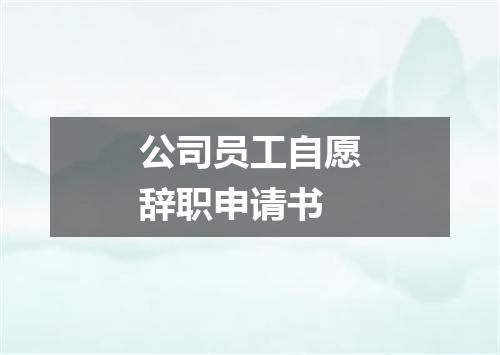 公司员工自愿辞职申请书