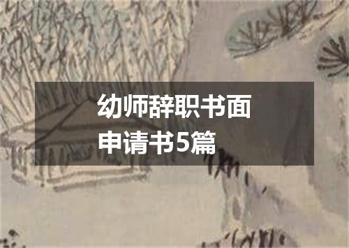 幼师辞职书面申请书5篇