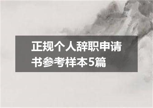 正规个人辞职申请书参考样本5篇