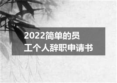 2022简单的员工个人辞职申请书