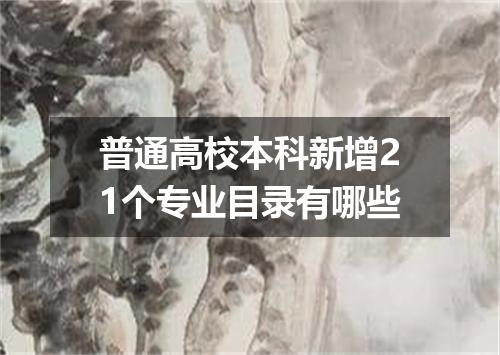 普通高校本科新增21个专业目录有哪些