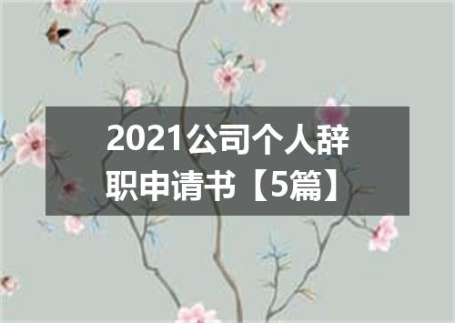 2021公司个人辞职申请书【5篇】