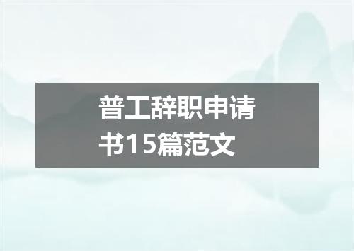 普工辞职申请书15篇范文