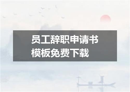 员工辞职申请书模板免费下载