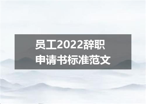员工2022辞职申请书标准范文