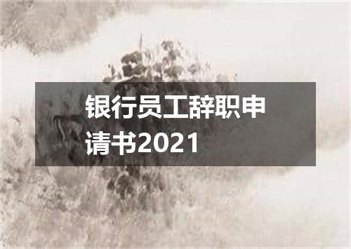 银行员工辞职申请书2021