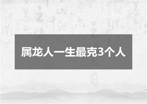 属龙人一生最克3个人