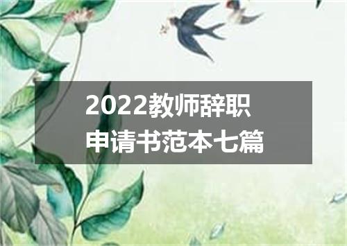 2022教师辞职申请书范本七篇
