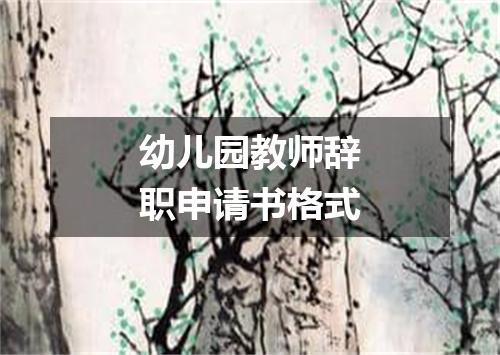 幼儿园教师辞职申请书格式