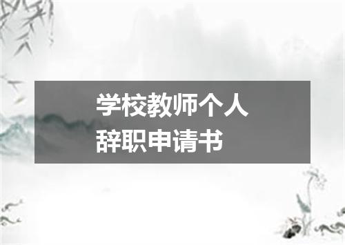 学校教师个人辞职申请书