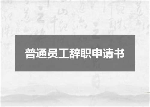 普通员工辞职申请书