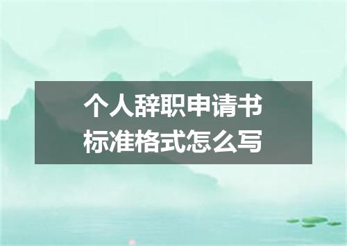 个人辞职申请书标准格式怎么写